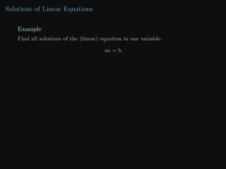 Solutions of Linear Equations
Example
Find all solutions of the (linear) equation in one variable:
ax = b
 