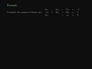 Example
Consider the system of linear eq’s:
3x1 − 2x2 − 7x3 = −1
−x1 + 3x2 + 6x3 = 1
2x1 − x3 = 3
 