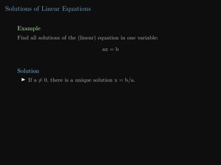 Solutions of Linear Equations
Example
Find all solutions of the (linear) equation in one variable:
ax = b
Solution
I If a 6= 0, there is a unique solution x = b/a.
 