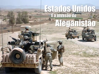Estados Unidos          E a invasão do Afeganistão 