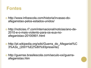 Imagenshttp://lincolnmelo14.files.wordpress.com/2009/12/us-uk-sangin2007.jpghttp://www.september11news.com/Sept20BushCongressLrg.jpghttp://exame.abril.com.br/assets/pictures/34782/size_590_soldados-dos-eua-no-afeganistao.jpg?1311152703http://veja.abril.com.br/assets/pictures/34799/soldados-americanos-aviao-afeganistao-20110415-size-598.jpg?1302898332http://upload.wikimedia.org/wikipedia/commons/c/c2/Hamid_Karzai_2006-09-26.jpghttp://www.estadao.com.br/fotos/afeganistao_270710_AP_Photo_Rodrigo_Abd_cortada.jpghttp://1.bp.blogspot.com/_Yu-Gx2hSISU/Se4TVNJIm5I/AAAAAAAABhM/EsiCaNMegTQ/s320/cav.bmp