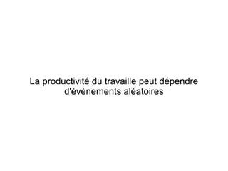 La productivité du travaille peut dépendre
        d'évènements aléatoires
 