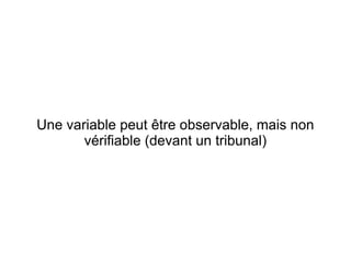 Une variable peut être observable, mais non
       vérifiable (devant un tribunal)
 