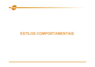 ESTILOS COMPORTAMENTAIS
 