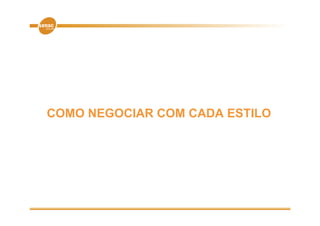 COMO NEGOCIAR COM CADA ESTILO
 