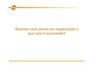 Quando você pensa em negociação o
      que vem à sua mente?
 