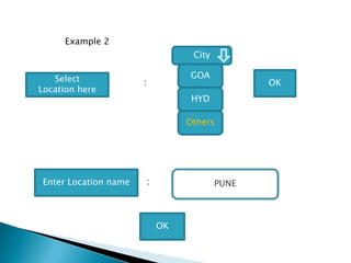 Example 2
City
GOA
HYD
Others
Select
Location here
: OK
Enter Location name : PUNE
OK
 