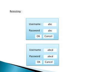 Retesting :
Username : abc
Password : abc
OK Cancel
Username : abcd
Password : abcd
OK Cancel
 