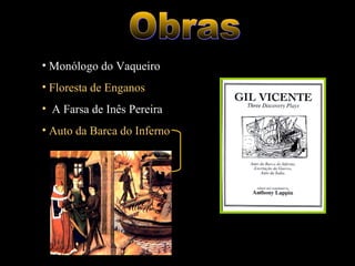 • Monólogo do Vaqueiro
• Floresta de Enganos
• A Farsa de Inês Pereira
• Auto da Barca do Inferno
 