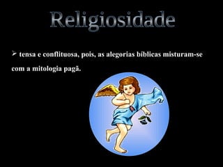  tensa e conflituosa, pois, as alegorias bíblicas misturam-se
com a mitologia pagã.
 