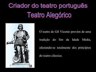 O teatro de Gil Vicente provém de uma
tradição do fim da Idade Média,
afastando-se totalmente dos princípios
do teatro clássico.
 