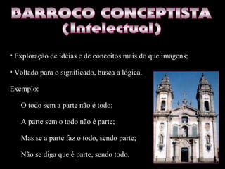 • Exploração de idéias e de conceitos mais do que imagens;
• Voltado para o significado, busca a lógica.
Exemplo:
O todo sem a parte não é todo;
A parte sem o todo não é parte;
Mas se a parte faz o todo, sendo parte;
Não se diga que é parte, sendo todo.
 