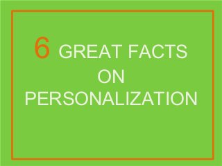 6 GREAT FACTS
ON
PERSONALIZATION
 