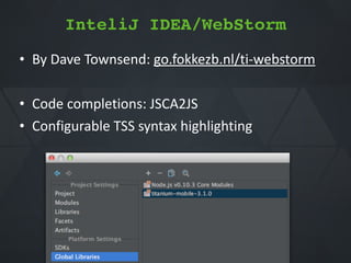 InteliJ IDEA/WebStorm
• By*Dave*Townsend:*go.fokkezb.nl/tiQwebstorm**
• Code*completions:*JSCA2JS*
• Configurable*TSS*syntax*highlighting
 