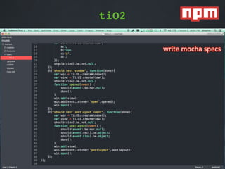 TiO2"1"npmjs.org/package/tio2
Appcelerator*(Soasta?)*
tiO2
 
