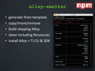 alloy-smelter
• generate*from*template*
• copy/move/remove*
• build*skipping*Alloy*
• clean*including*Resources*
• install*Alloy*+*Ti*CLI*&*SDK
 