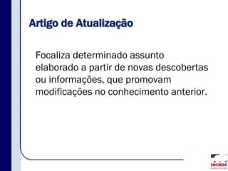 Artigo de Atualização
Focaliza determinado assunto
elaborado a partir de novas descobertas
ou informações, que promovam
modificações no conhecimento anterior.
 