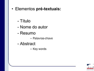 • Elementos pré-textuais:
- Título
- Nome do autor
- Resumo
» Palavras-chave
- Abstract
» Key words
 