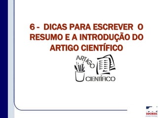 6 - DICAS PARA ESCREVER O
RESUMO E A INTRODUÇÃO DO
ARTIGO CIENTÍFICO
 