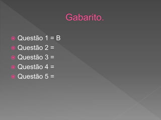  Questão 1 = B
 Questão 2 =
 Questão 3 =
 Questão 4 =
 Questão 5 =
 