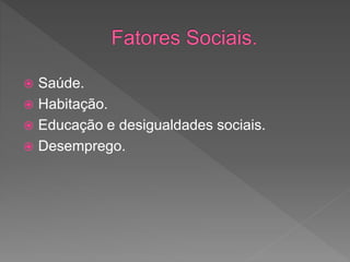  Saúde.
 Habitação.
 Educação e desigualdades sociais.
 Desemprego.
 