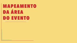 MAPEAMENTO
DA ÁREA
DO EVENTO
 