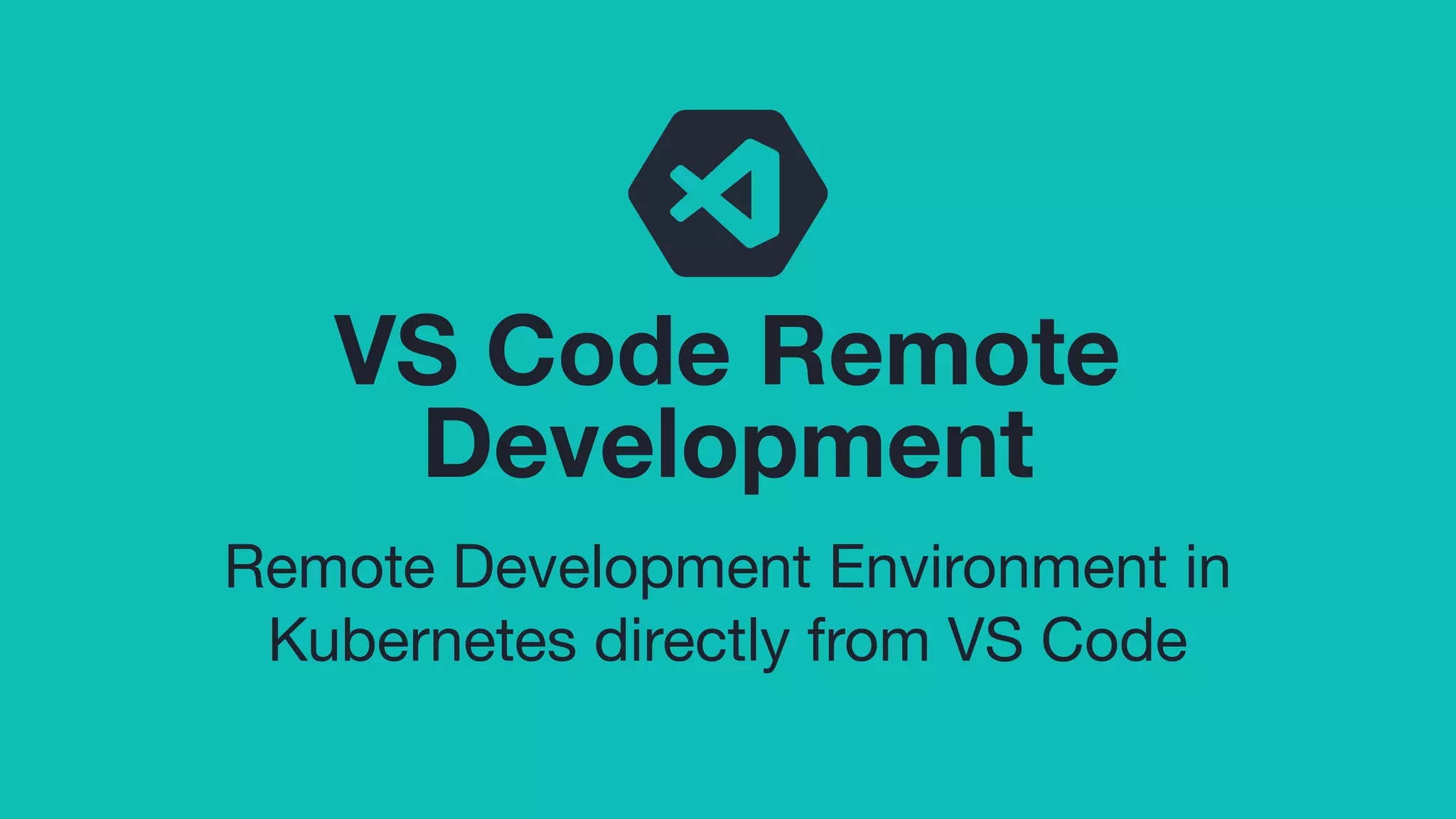 VS Code Remote
Development
Remote Development Environment in
Kubernetes directly from VS Code
 