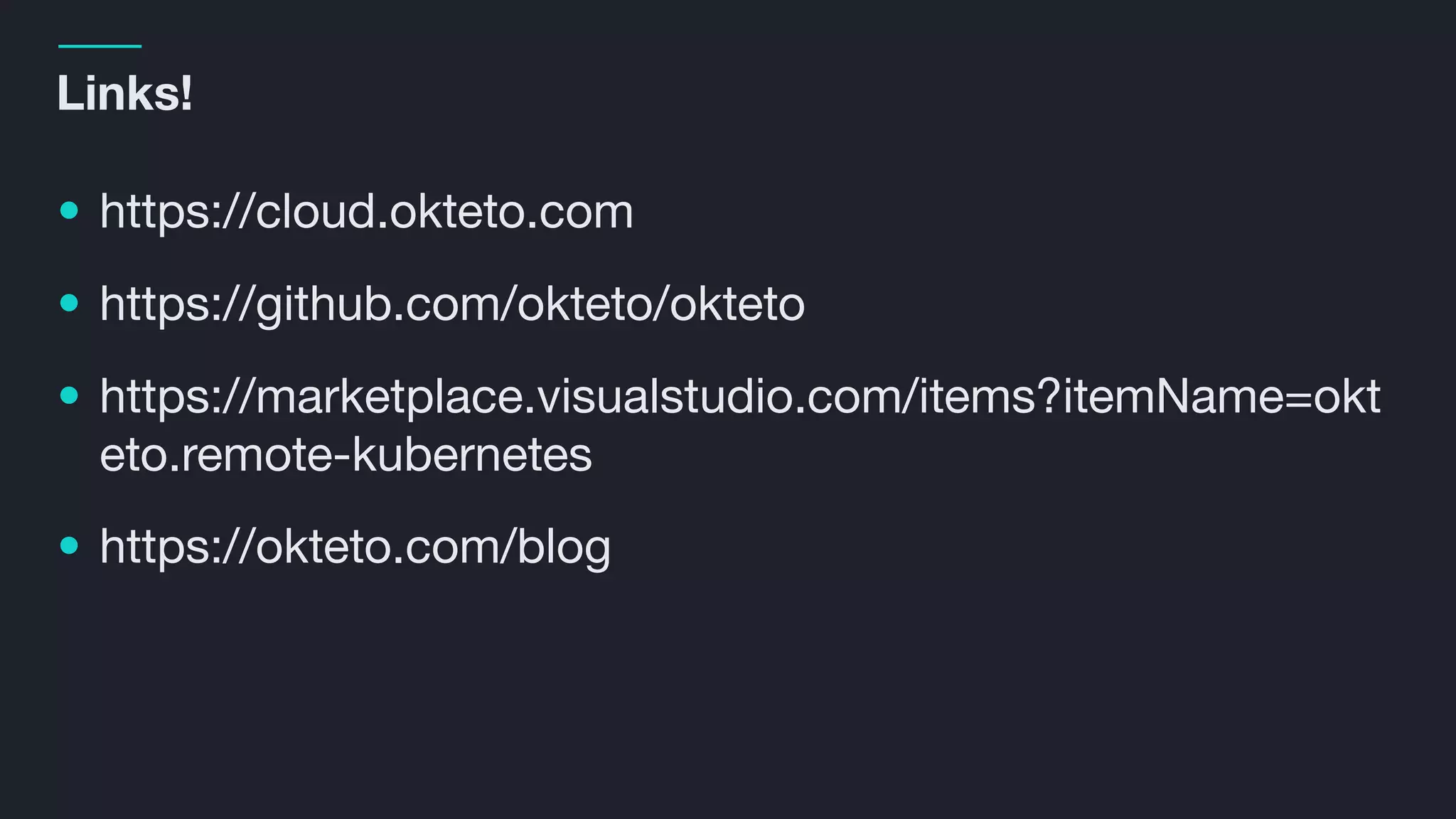 • https://cloud.okteto.com
• https://github.com/okteto/okteto
• https://marketplace.visualstudio.com/items?itemName=okt
eto.remote-kubernetes
• https://okteto.com/blog
Links!
 