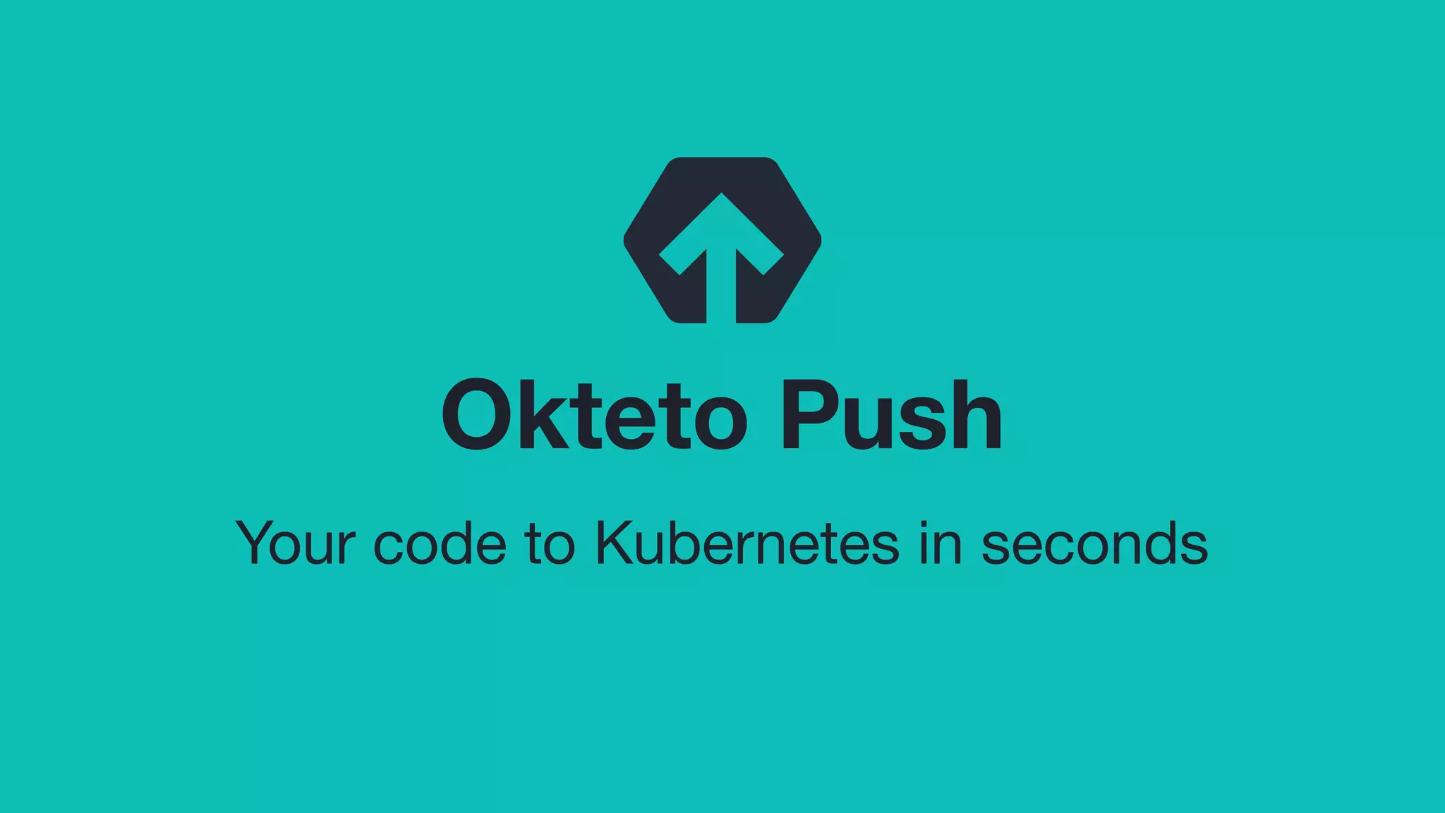 Okteto Push
Your code to Kubernetes in seconds
 
