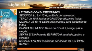 Slides Licao 11, Betel, O Fruto do ESPIRITO em Relacao a DEUS e ao Proximo, 4Tr22, Pr Henrique.PPT