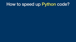How to speed up Python code?
 