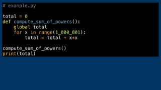 # example.py
total = 0
def compute_sum_of_powers():
global total
for x in range(1_000_001):
total = total + x*x
compute_sum_of_powers()
print(total)
 