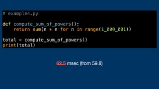 # example4.py
def compute_sum_of_powers():
return sum(n * n for n in range(1_000_001))
total = compute_sum_of_powers()
print(total)
62.5 msec (from 59.8)
 