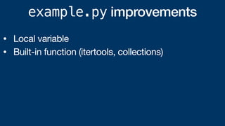 example.py improvements
• Local variable
• Built-in function (itertools, collections)
 