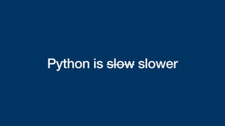 Python is slow slower
 