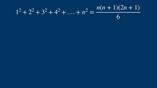 12
+ 22
+ 32
+ 42
+ . . . + n2
=
n(n + 1)(2n + 1)
6
 