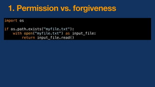 1. Permission vs. forgiveness
import os
if os.path.exists("myfile.txt"):
with open("myfile.txt") as input_file:
return input_file.read()
 