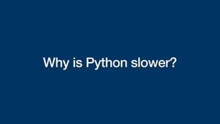 Why is Python slower?
 
