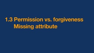 1.3 Permission vs. forgiveness
Missing attribute
 