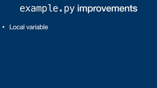 example.py improvements
• Local variable
• Built-in function (itertools, collections)
• List comprehension instead of a lo...