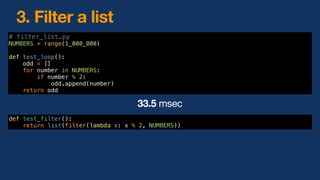 # filter_list.py
NUMBERS = range(1_000_000)
def test_loop():
odd = []
for number in NUMBERS:
if number % 2:
odd.append(num...