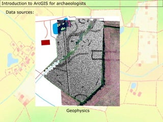Introduction to ArcGIS for archaeologists
Data sources:
Geophysics
 