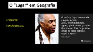 O “Lugar” em Geografia
PERTENCER?
FUNÇÃO ESPACIAL
 