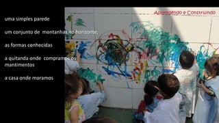 uma simples parede
um conjunto de montanhas no horizonte,
as formas conhecidas
a quitanda onde compramos os
mantimentos
a casa onde moramos
 