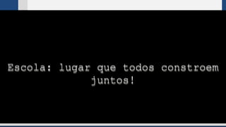 Escola: lugar que todos constroem
juntos!
 