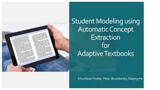 Contoso
Pharmaceuticals
StudentModelingusing
AutomaticConcept
Extraction
for
AdaptiveTextbooks
KhushbooThaker, Peter Brusilovsky, Daqing He
 