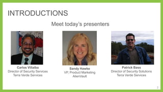 INTRODUCTIONS
Meet today’s presenters

Carlos Villalba
Director of Security Services
Terra Verde Services

Sandy Hawke
VP, Product Marketing
AlienVault

Patrick Bass
Director of Security Solutions
Terra Verde Services

2

 