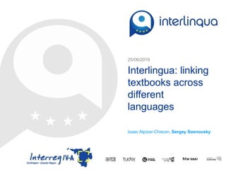 © 2014 interlingua
Interlingua: linking
textbooks across
different
languages
Isaac Alpizar-Chacon, Sergey Sosnovsky
25/06/2019
 