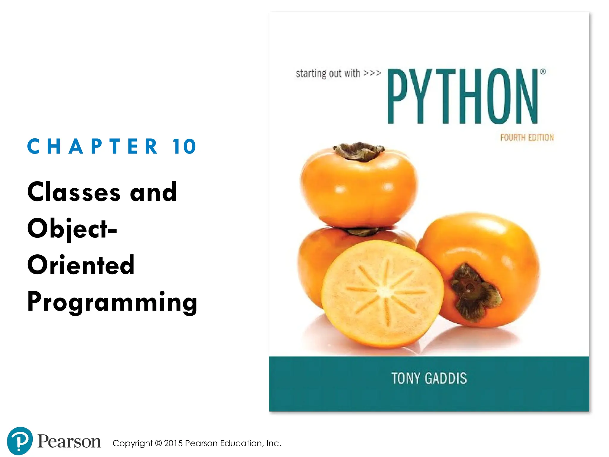 Copyright © 2015 Pearson Education, Inc.
C H A P T E R 10
Classes and
Object-
Oriented
Programming
 
