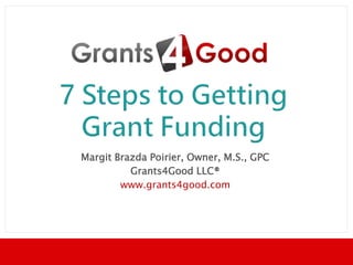 Margit Brazda Poirier, Owner, M.S., GPC
Grants4Good LLC®
www.grants4good.com
 